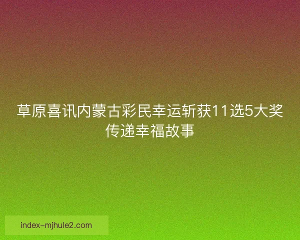 草原喜讯内蒙古彩民幸运斩获11选5大奖传递幸福故事